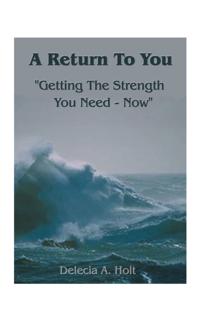 Return to You-&quote;Getting the Strength You Need - Now&quote;
