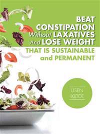 Beat Constipation Without Laxatives And Lose Weight That Is Sustainable And Permanent