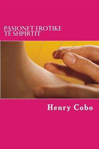 Pasionet Erotike Të Shpirtit: Tregime Erotike