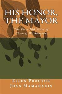 His Honor, The Mayor: The First 100 Years of Cheney, Washington