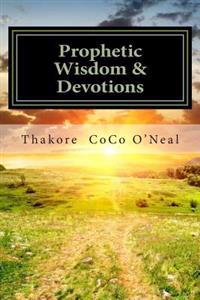 Prophetic Wisdom & Devotions: A journey to Wholeness, Faith & Peace