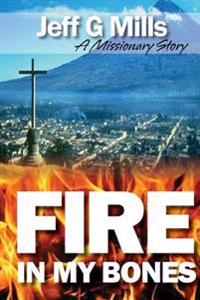 Fire in my Bones: A Missionary Story