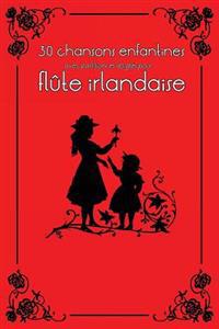30 chansons enfantines avec partitions et doigtés pour flûte irlandaise