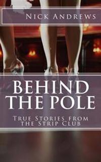 Behind the Pole: True Stories from the Strip Club