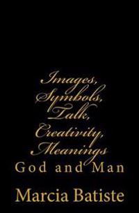 Images, Symbols, Talk, Creativity, Meanings: God and Man