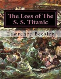 The Loss of The S. S. Titanic: Its Story And Its Lessons