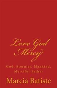 Love God Mercy: God, Eternity, Mankind, Merciful Father