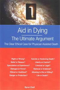 Aid in Dying The Ultimate Argument: The Clear Ethical Case for Physician Assisted Death