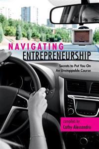 Navigating Entrepreneurship: Secrets to Put You On An Unstoppable Course