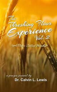 The Threshing Floor Experience Volume 2: A Place called Worship
