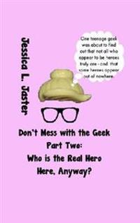 Who is the Real Hero Here, Anyway?, Part Two (Don't Mess with the Geek, #2)