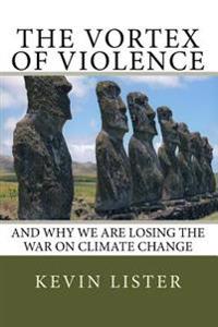 The Vortex of Violence: and why we are losing the battle on climate change