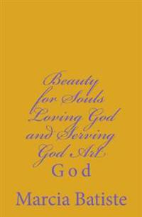 Beauty for Souls Loving God and Serving God Art: God