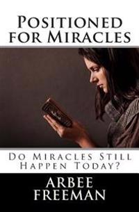 Positioned for Miracles: Do Miracles Still Happen Today?