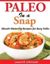 Paleo in a Snap: Mouth Watering Recipes for Busy Folks