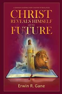 Christ Reveals Himself and the Future: A Seminar Covering Every Chapter of Revelation