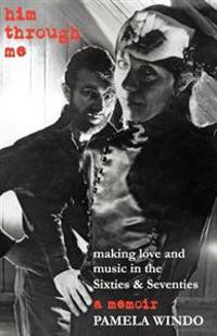 him through me: making love and music in the Sixties and Seventies