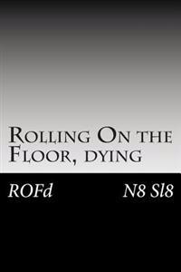 Rolling On the Floor, dying: ROFd