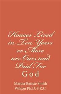 Houses Lived in Ten Years or More are Ours and Paid For: God