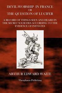 Devil Worship in France: or the Question of Lucifer