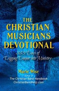 The Christian Musicians Devotional: 365 Days of Digging Deeper Into Ministry