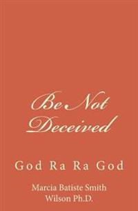 Be Not Deceived: God Ra Ra God