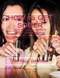 HOW to GET SOBER: BEAT ALCOHOL & DRUG ADDICTION in 30 DAYS!