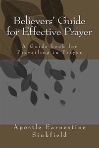 Believers' Guide for Effective Prayer: A Guide Book for Prevailing in Prayer