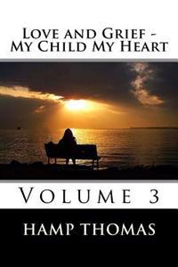 Love and Grief - My Child My Heart: Volume 3