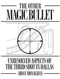 The Other Magic Bullet: Unresolved Aspects Of The Third Shot In Dallas