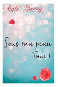 Sous Ma Peau: Tome1