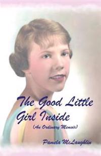 The Good Little Girl Inside: An Ordinary Memoir