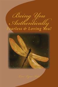 Being You, Authentically: Fearless Living It & Loving You!