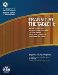 Transit at the Table III: A Guide to Effective Participation in Statewide Decisionmaking for Transit Agencies in Non-Urbanized Areas