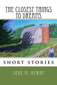The Closest Things to Dreams: short story collection