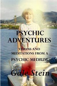 Psychic Adventures: Visions and Meditations from a Psychic Medium