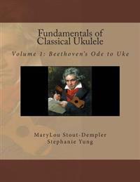 Fundamentals of Classical Ukulele: Volume 1: Beethoven's Ode to Uke