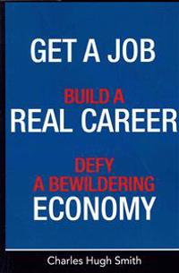 Get a Job, Build a Real Career and Defy a Bewildering Economy