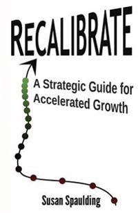 Recalibrate: A Strategic Guide for Accelerated Growth