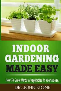 Bokomslag för "Indoor Gardening Made Easy: How To Grow Herbs & Vegetables In Your House"