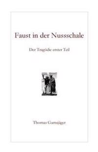 Faust in der Nussschale: Der Tragödie erster Teil