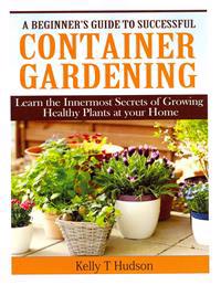 A Beginner's Guide to Successful Container Gardening