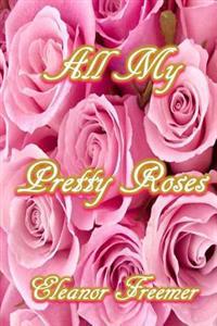 All My Pretty Roses: A Collection of Short Stories, Poems and Vignettes