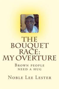 The Bouquet Race: My Overture: Brown People Need A Freakin' Hug