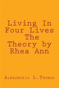 Living In Four Lives - The Theory by Rhea Ann