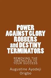POWER AGAINST GLORY ROBBERS and DESTINY TERMINATORS