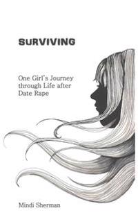 Surviving: One Girl's Journey Through Life After Date Rape