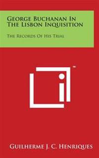 George Buchanan In The Lisbon Inquisition: The Records Of His Trial