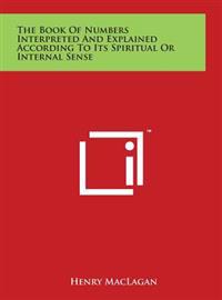 The Book Of Numbers Interpreted And Explained According To Its Spiritual Or Internal Sense