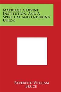 Marriage a Divine Institution, and a Spiritual and Enduring Union